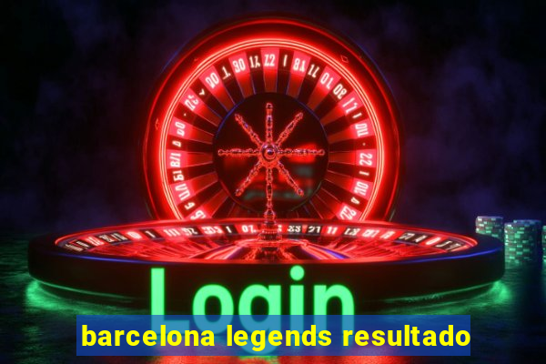 barcelona legends resultado